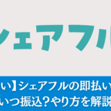 【日払い】シェアフルの即払いは、いつ振込？やり方を解説